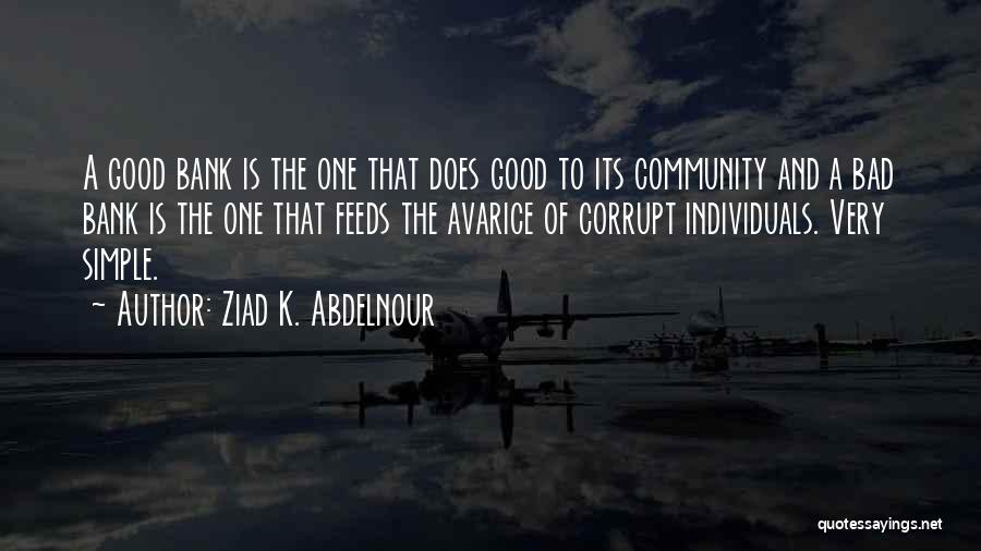 Ziad K. Abdelnour Quotes: A Good Bank Is The One That Does Good To Its Community And A Bad Bank Is The One That