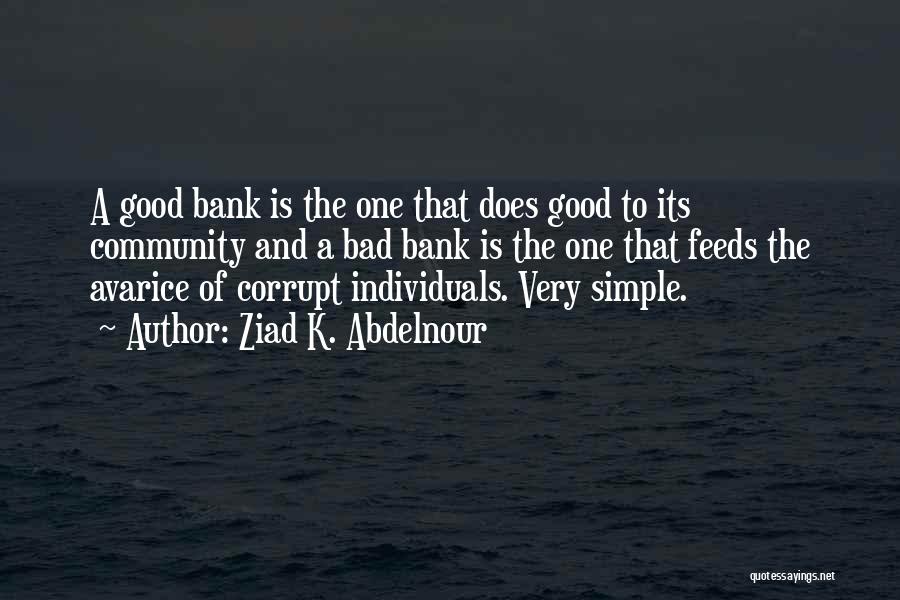 Ziad K. Abdelnour Quotes: A Good Bank Is The One That Does Good To Its Community And A Bad Bank Is The One That