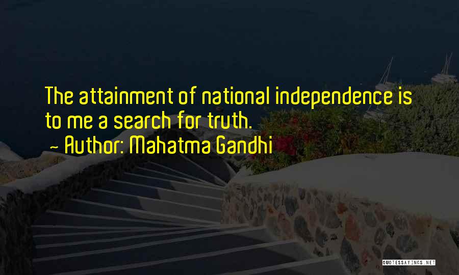 Mahatma Gandhi Quotes: The Attainment Of National Independence Is To Me A Search For Truth.