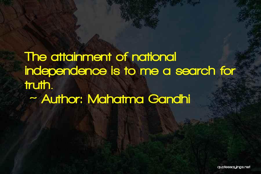 Mahatma Gandhi Quotes: The Attainment Of National Independence Is To Me A Search For Truth.