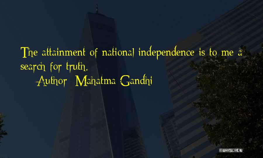 Mahatma Gandhi Quotes: The Attainment Of National Independence Is To Me A Search For Truth.