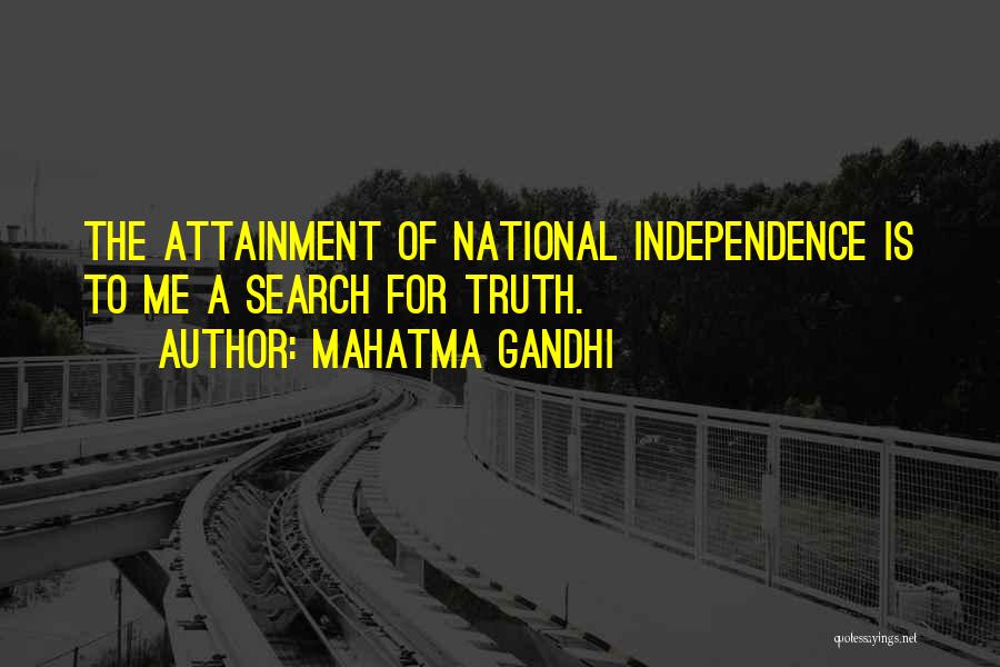 Mahatma Gandhi Quotes: The Attainment Of National Independence Is To Me A Search For Truth.