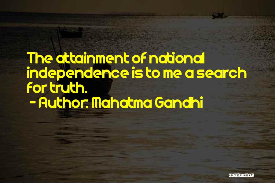 Mahatma Gandhi Quotes: The Attainment Of National Independence Is To Me A Search For Truth.