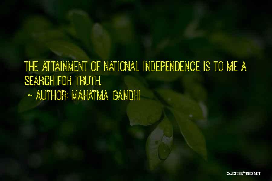 Mahatma Gandhi Quotes: The Attainment Of National Independence Is To Me A Search For Truth.