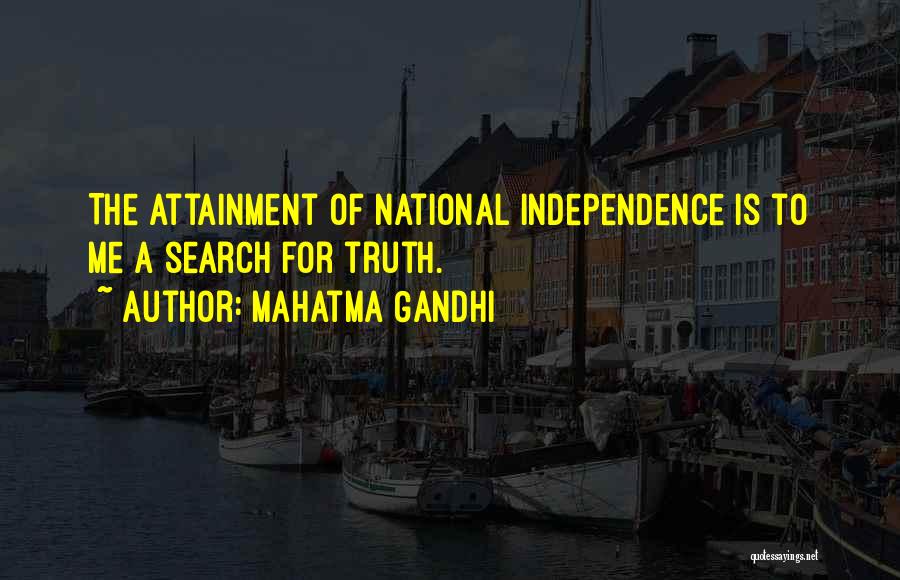 Mahatma Gandhi Quotes: The Attainment Of National Independence Is To Me A Search For Truth.