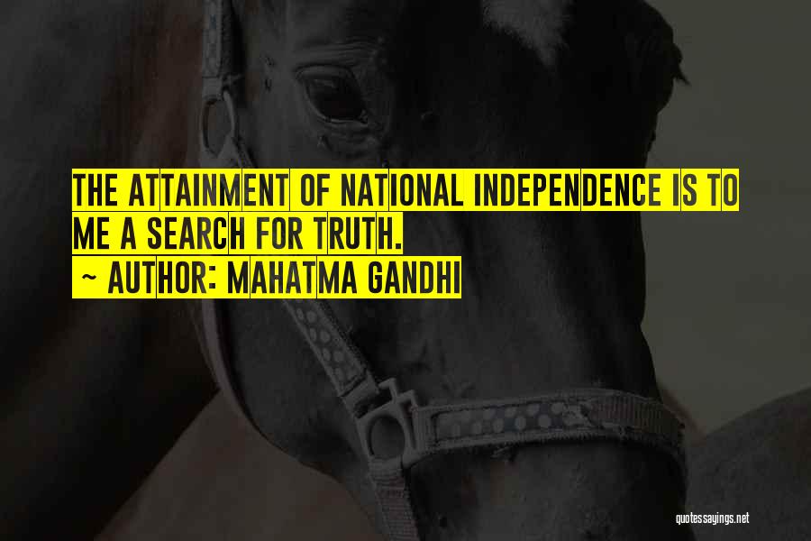 Mahatma Gandhi Quotes: The Attainment Of National Independence Is To Me A Search For Truth.