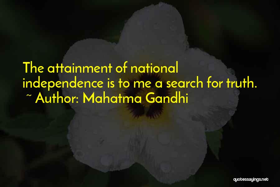 Mahatma Gandhi Quotes: The Attainment Of National Independence Is To Me A Search For Truth.