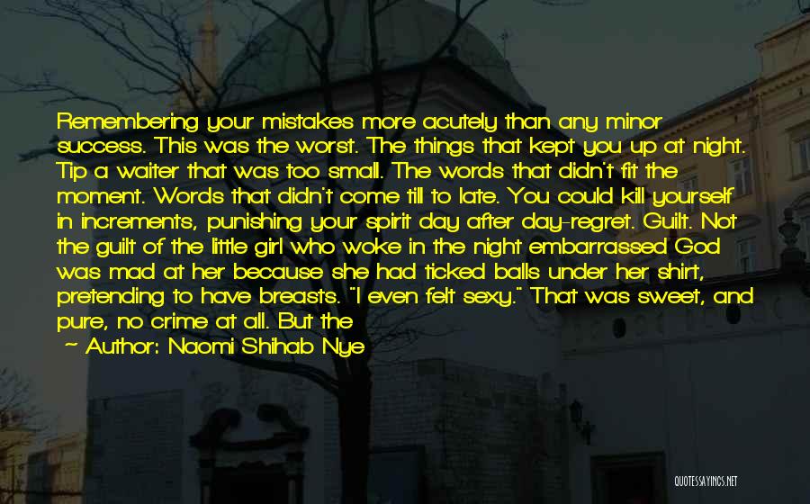 Naomi Shihab Nye Quotes: Remembering Your Mistakes More Acutely Than Any Minor Success. This Was The Worst. The Things That Kept You Up At