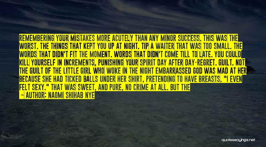 Naomi Shihab Nye Quotes: Remembering Your Mistakes More Acutely Than Any Minor Success. This Was The Worst. The Things That Kept You Up At