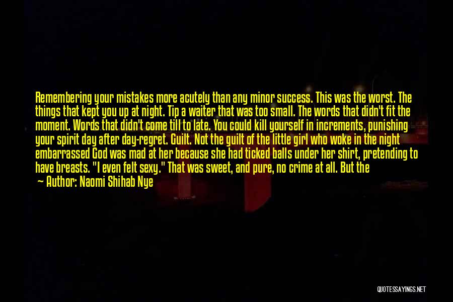 Naomi Shihab Nye Quotes: Remembering Your Mistakes More Acutely Than Any Minor Success. This Was The Worst. The Things That Kept You Up At