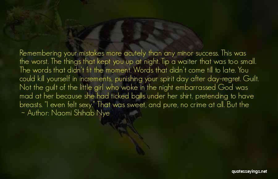 Naomi Shihab Nye Quotes: Remembering Your Mistakes More Acutely Than Any Minor Success. This Was The Worst. The Things That Kept You Up At