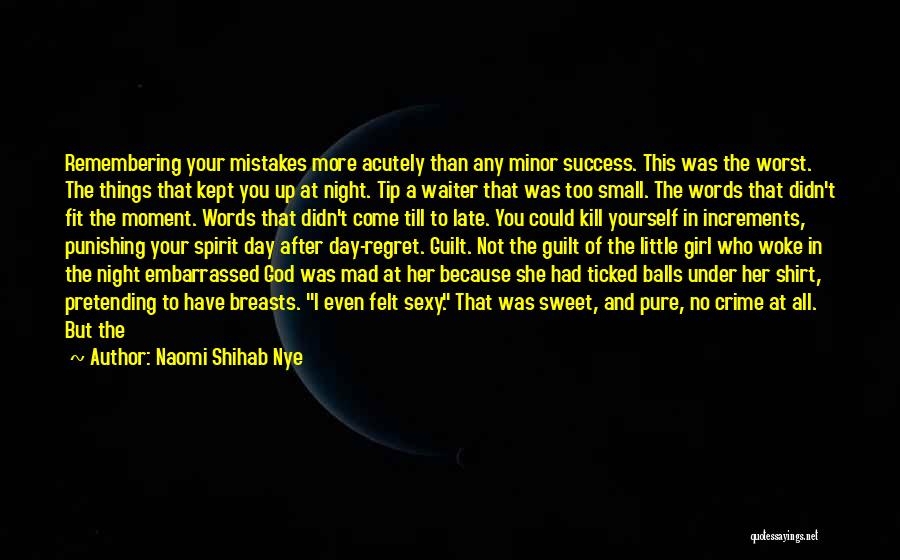 Naomi Shihab Nye Quotes: Remembering Your Mistakes More Acutely Than Any Minor Success. This Was The Worst. The Things That Kept You Up At