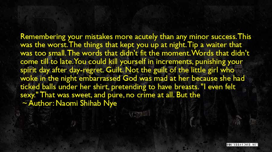 Naomi Shihab Nye Quotes: Remembering Your Mistakes More Acutely Than Any Minor Success. This Was The Worst. The Things That Kept You Up At