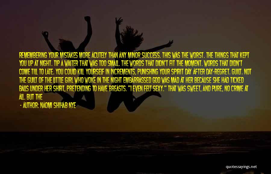 Naomi Shihab Nye Quotes: Remembering Your Mistakes More Acutely Than Any Minor Success. This Was The Worst. The Things That Kept You Up At