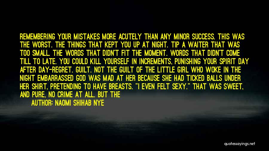 Naomi Shihab Nye Quotes: Remembering Your Mistakes More Acutely Than Any Minor Success. This Was The Worst. The Things That Kept You Up At