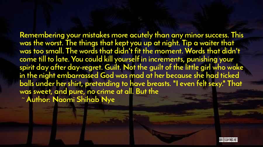 Naomi Shihab Nye Quotes: Remembering Your Mistakes More Acutely Than Any Minor Success. This Was The Worst. The Things That Kept You Up At