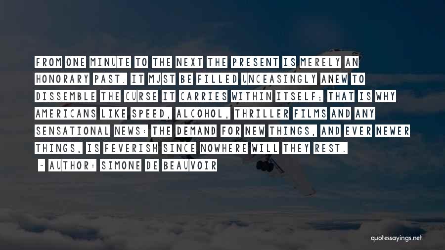 Simone De Beauvoir Quotes: From One Minute To The Next The Present Is Merely An Honorary Past. It Must Be Filled Unceasingly Anew To