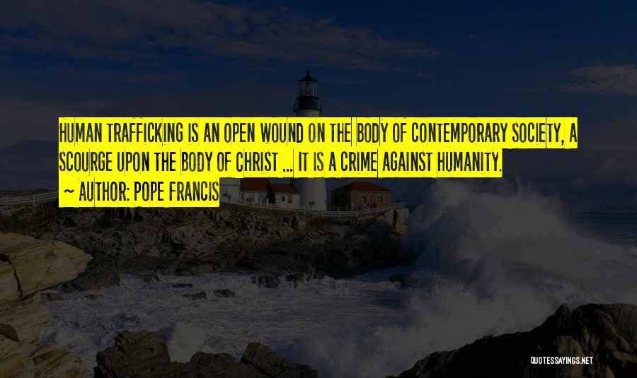 Pope Francis Quotes: Human Trafficking Is An Open Wound On The Body Of Contemporary Society, A Scourge Upon The Body Of Christ ...