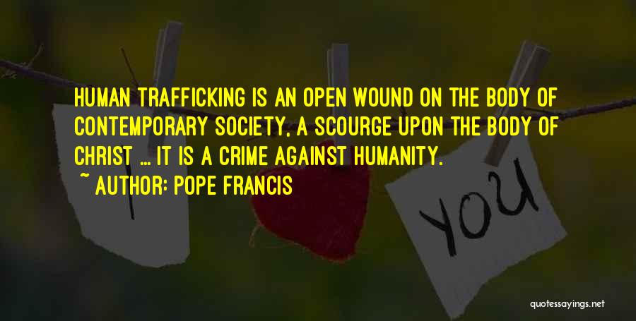 Pope Francis Quotes: Human Trafficking Is An Open Wound On The Body Of Contemporary Society, A Scourge Upon The Body Of Christ ...