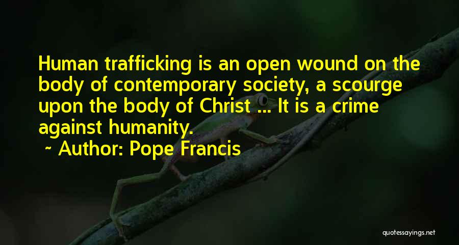 Pope Francis Quotes: Human Trafficking Is An Open Wound On The Body Of Contemporary Society, A Scourge Upon The Body Of Christ ...