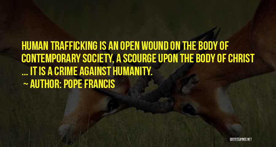 Pope Francis Quotes: Human Trafficking Is An Open Wound On The Body Of Contemporary Society, A Scourge Upon The Body Of Christ ...