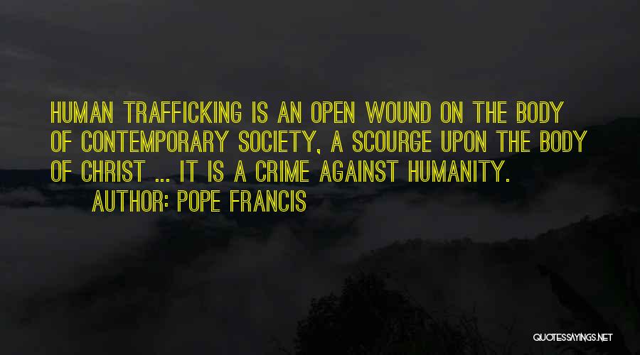 Pope Francis Quotes: Human Trafficking Is An Open Wound On The Body Of Contemporary Society, A Scourge Upon The Body Of Christ ...