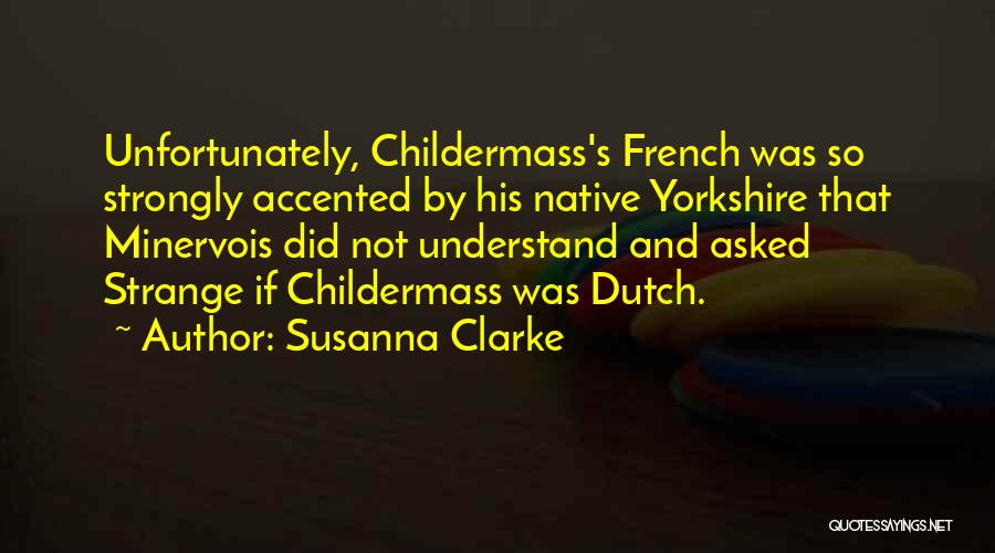 Susanna Clarke Quotes: Unfortunately, Childermass's French Was So Strongly Accented By His Native Yorkshire That Minervois Did Not Understand And Asked Strange If