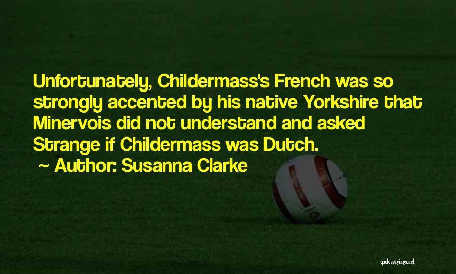 Susanna Clarke Quotes: Unfortunately, Childermass's French Was So Strongly Accented By His Native Yorkshire That Minervois Did Not Understand And Asked Strange If