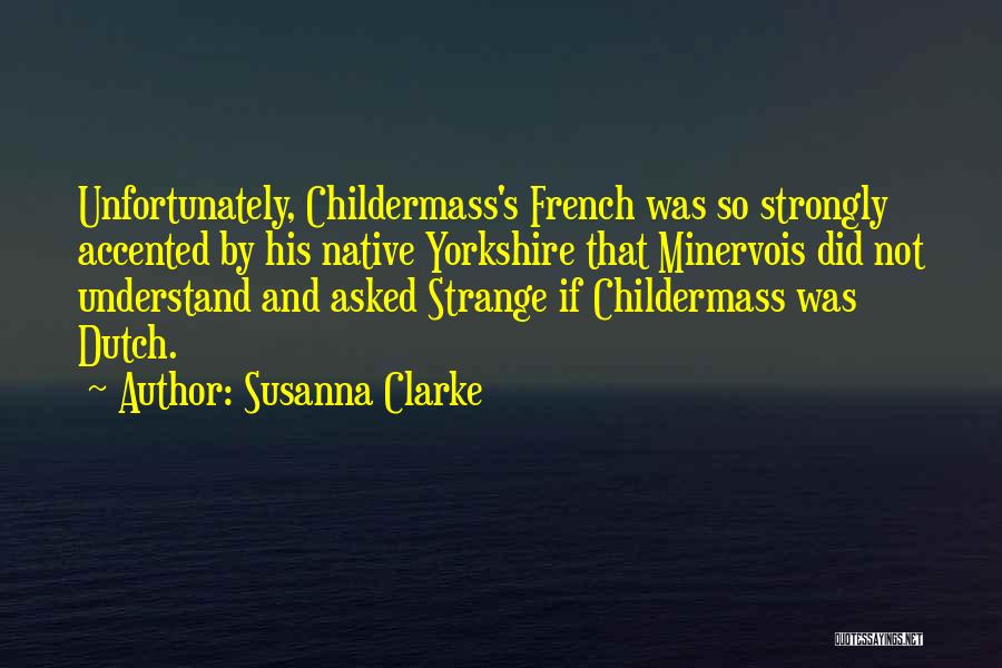 Susanna Clarke Quotes: Unfortunately, Childermass's French Was So Strongly Accented By His Native Yorkshire That Minervois Did Not Understand And Asked Strange If