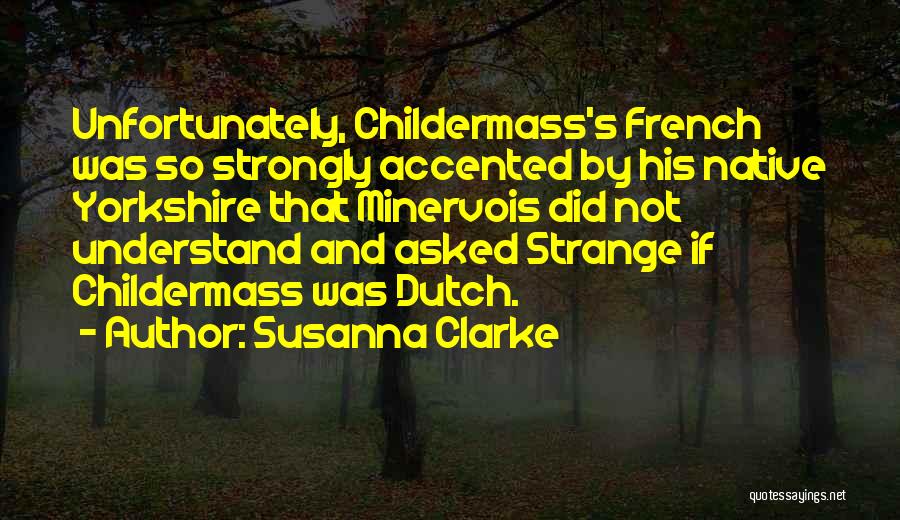 Susanna Clarke Quotes: Unfortunately, Childermass's French Was So Strongly Accented By His Native Yorkshire That Minervois Did Not Understand And Asked Strange If