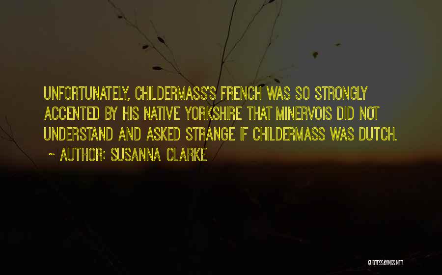 Susanna Clarke Quotes: Unfortunately, Childermass's French Was So Strongly Accented By His Native Yorkshire That Minervois Did Not Understand And Asked Strange If