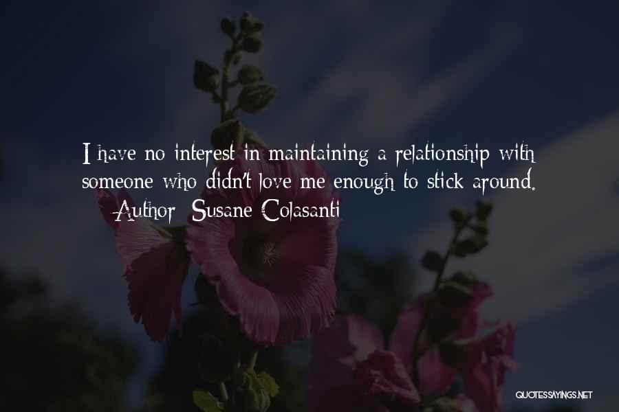 Susane Colasanti Quotes: I Have No Interest In Maintaining A Relationship With Someone Who Didn't Love Me Enough To Stick Around.
