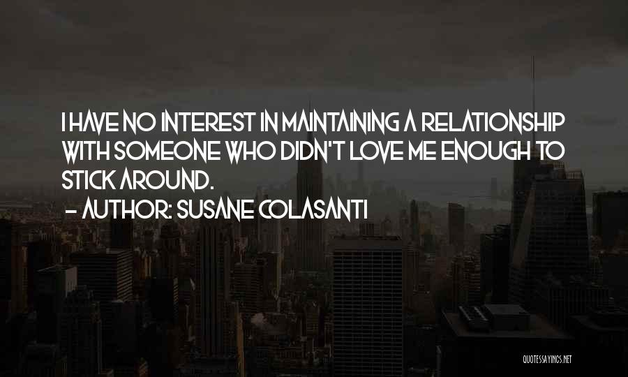 Susane Colasanti Quotes: I Have No Interest In Maintaining A Relationship With Someone Who Didn't Love Me Enough To Stick Around.