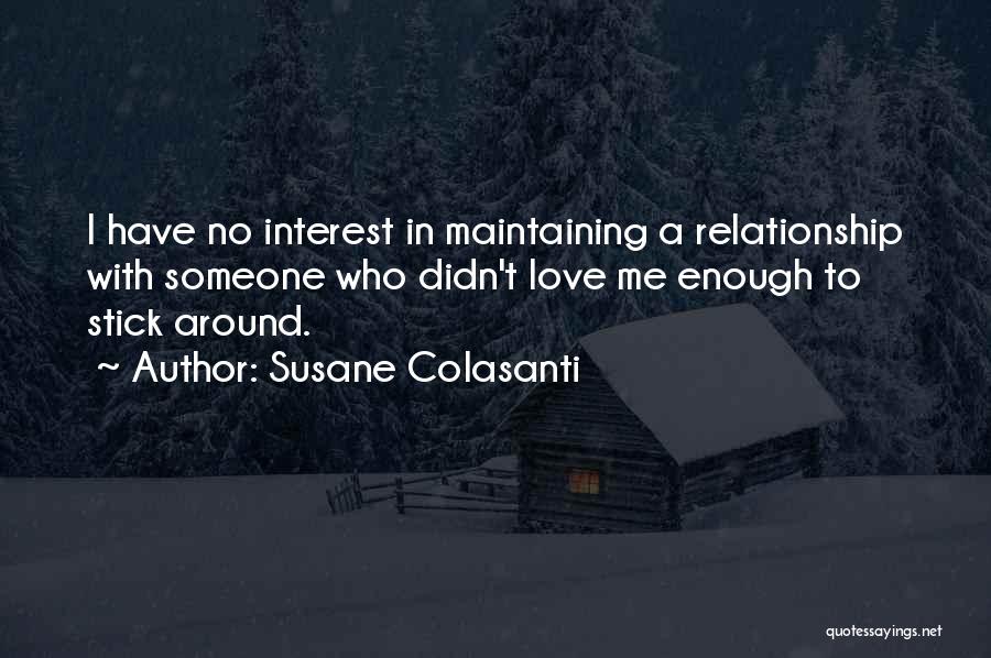 Susane Colasanti Quotes: I Have No Interest In Maintaining A Relationship With Someone Who Didn't Love Me Enough To Stick Around.