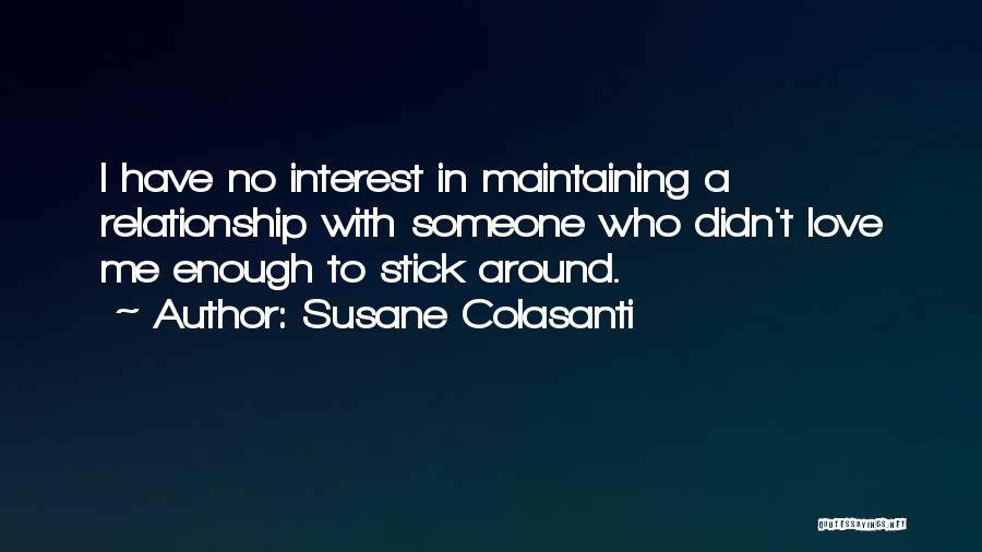 Susane Colasanti Quotes: I Have No Interest In Maintaining A Relationship With Someone Who Didn't Love Me Enough To Stick Around.