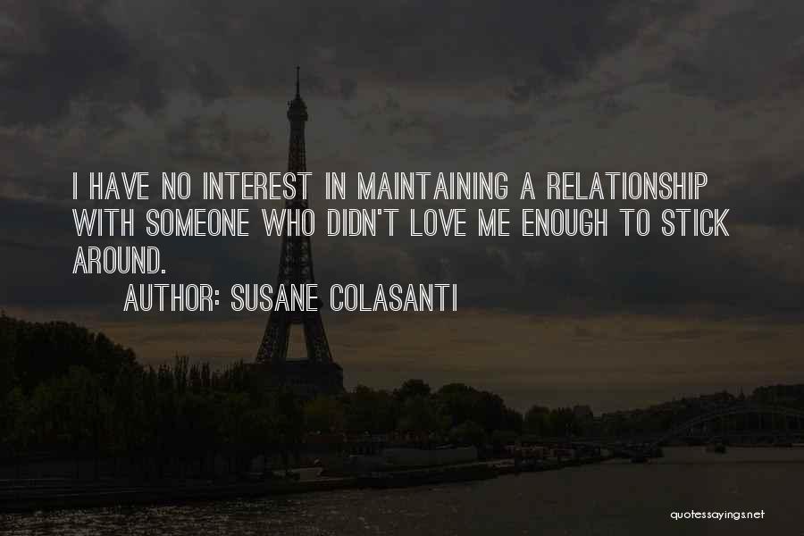 Susane Colasanti Quotes: I Have No Interest In Maintaining A Relationship With Someone Who Didn't Love Me Enough To Stick Around.