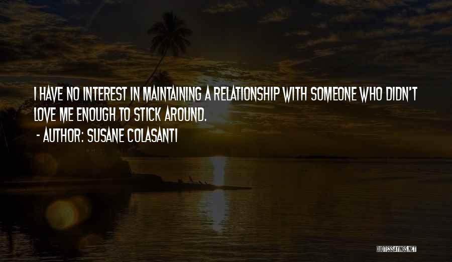 Susane Colasanti Quotes: I Have No Interest In Maintaining A Relationship With Someone Who Didn't Love Me Enough To Stick Around.