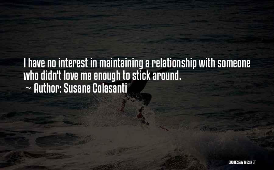 Susane Colasanti Quotes: I Have No Interest In Maintaining A Relationship With Someone Who Didn't Love Me Enough To Stick Around.