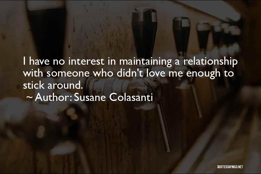 Susane Colasanti Quotes: I Have No Interest In Maintaining A Relationship With Someone Who Didn't Love Me Enough To Stick Around.