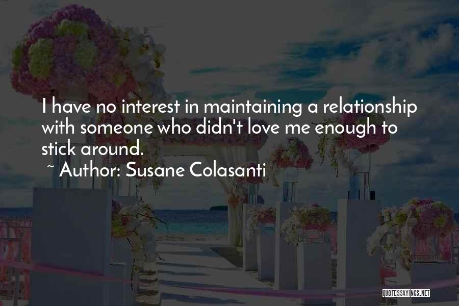 Susane Colasanti Quotes: I Have No Interest In Maintaining A Relationship With Someone Who Didn't Love Me Enough To Stick Around.