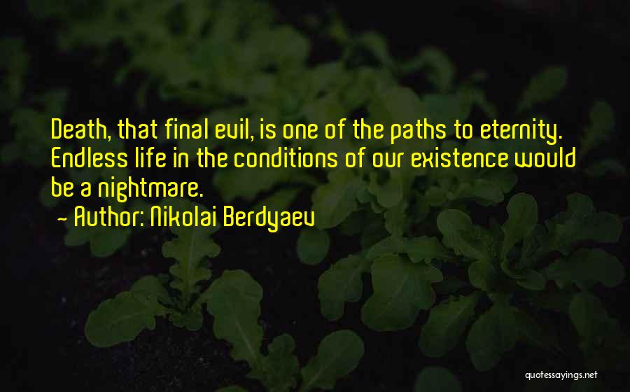 Nikolai Berdyaev Quotes: Death, That Final Evil, Is One Of The Paths To Eternity. Endless Life In The Conditions Of Our Existence Would