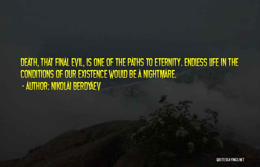 Nikolai Berdyaev Quotes: Death, That Final Evil, Is One Of The Paths To Eternity. Endless Life In The Conditions Of Our Existence Would