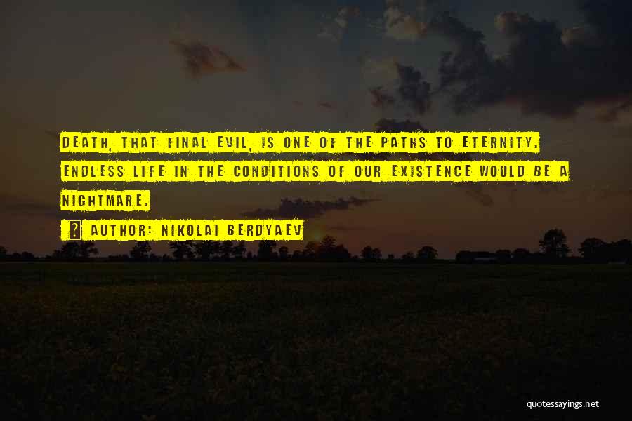 Nikolai Berdyaev Quotes: Death, That Final Evil, Is One Of The Paths To Eternity. Endless Life In The Conditions Of Our Existence Would