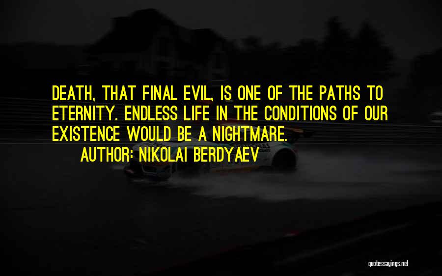 Nikolai Berdyaev Quotes: Death, That Final Evil, Is One Of The Paths To Eternity. Endless Life In The Conditions Of Our Existence Would