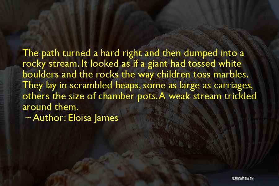 Eloisa James Quotes: The Path Turned A Hard Right And Then Dumped Into A Rocky Stream. It Looked As If A Giant Had