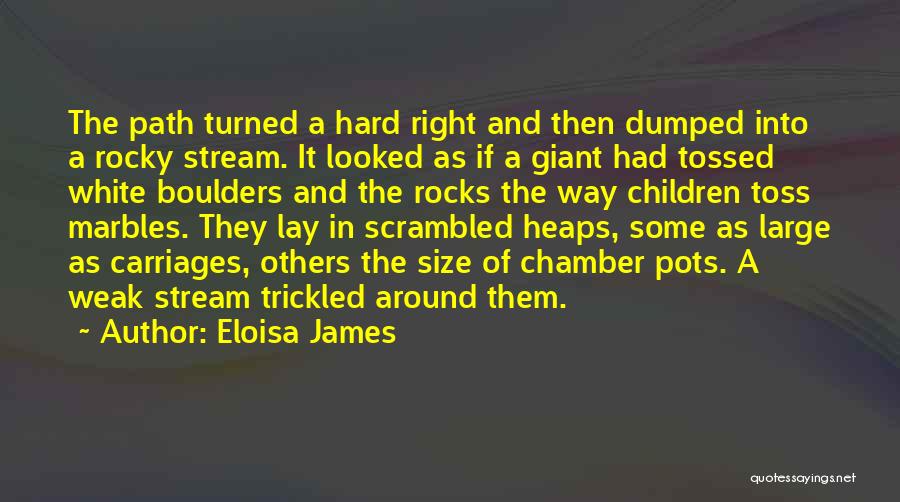 Eloisa James Quotes: The Path Turned A Hard Right And Then Dumped Into A Rocky Stream. It Looked As If A Giant Had