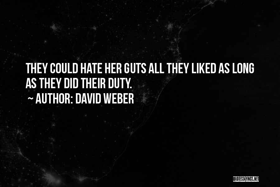 David Weber Quotes: They Could Hate Her Guts All They Liked As Long As They Did Their Duty.