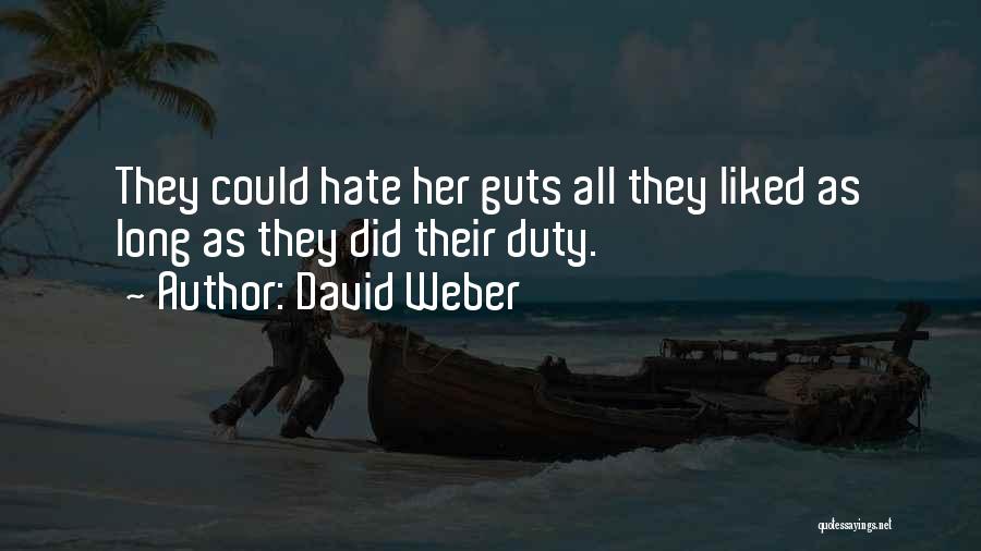 David Weber Quotes: They Could Hate Her Guts All They Liked As Long As They Did Their Duty.