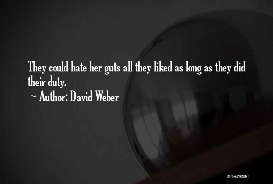 David Weber Quotes: They Could Hate Her Guts All They Liked As Long As They Did Their Duty.