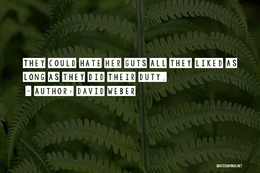 David Weber Quotes: They Could Hate Her Guts All They Liked As Long As They Did Their Duty.